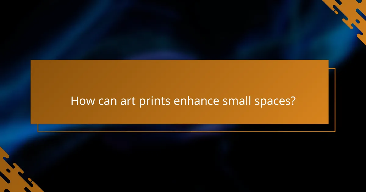 How can art prints enhance small spaces?