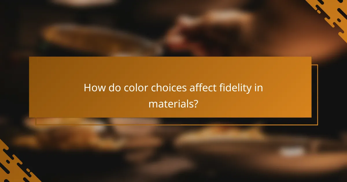 How do color choices affect fidelity in materials?