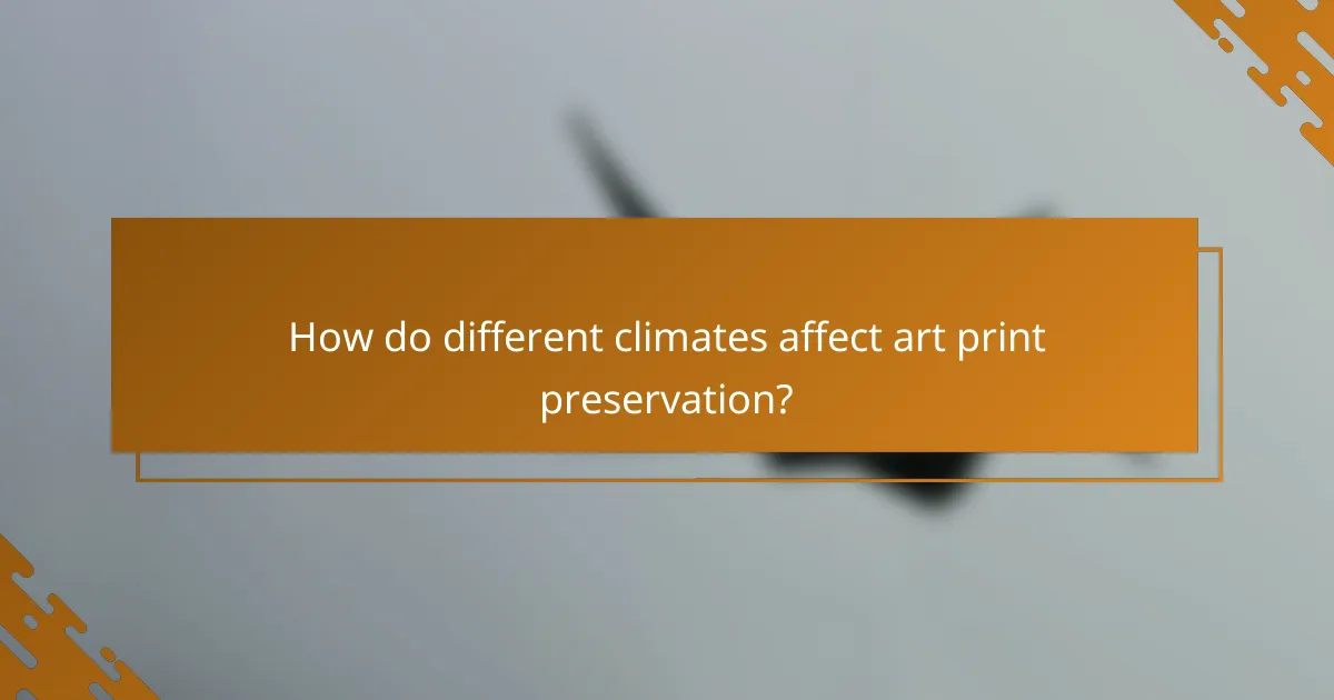 How do different climates affect art print preservation?