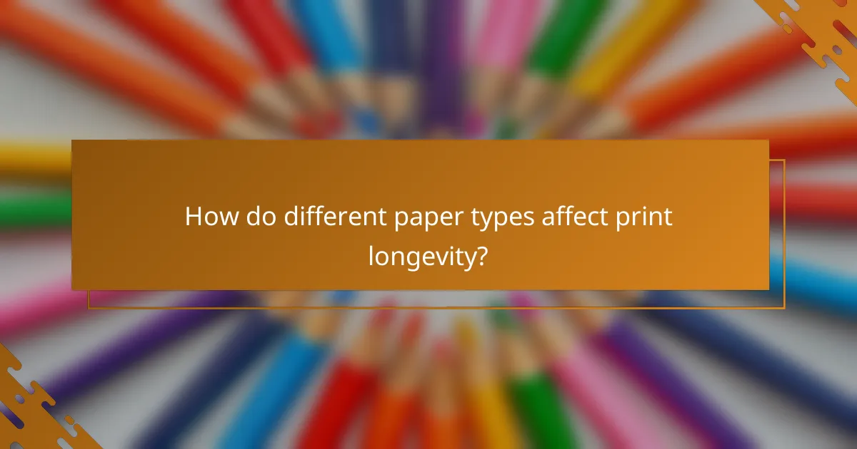 How do different paper types affect print longevity?