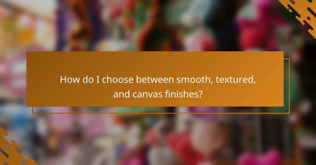 How do I choose between smooth, textured, and canvas finishes?