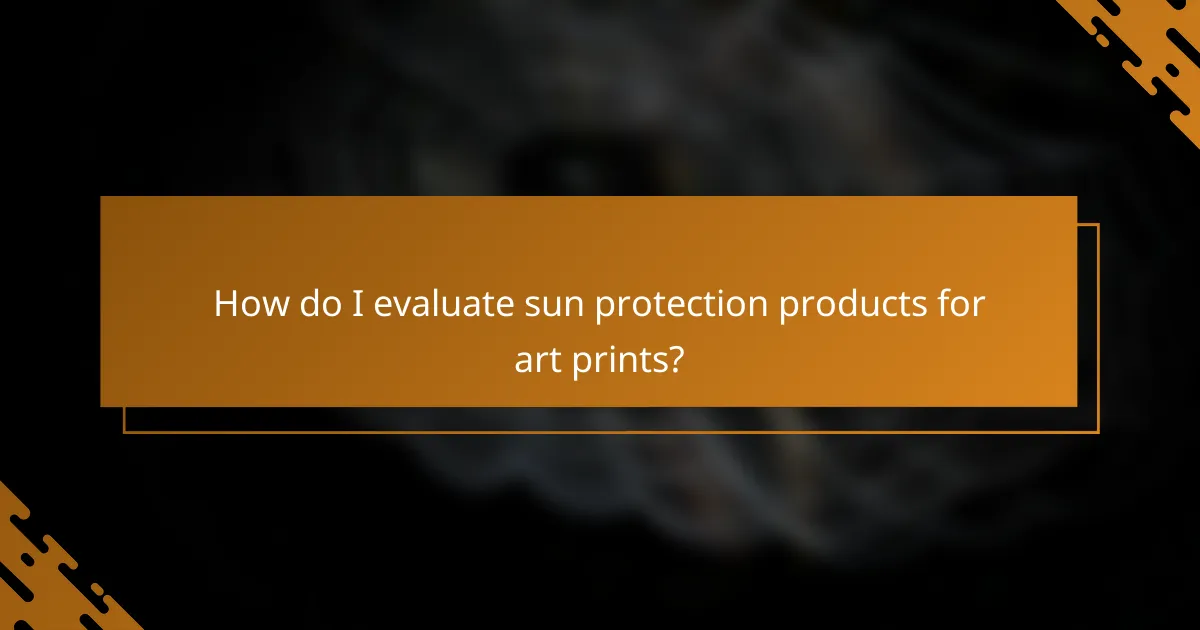 How do I evaluate sun protection products for art prints?