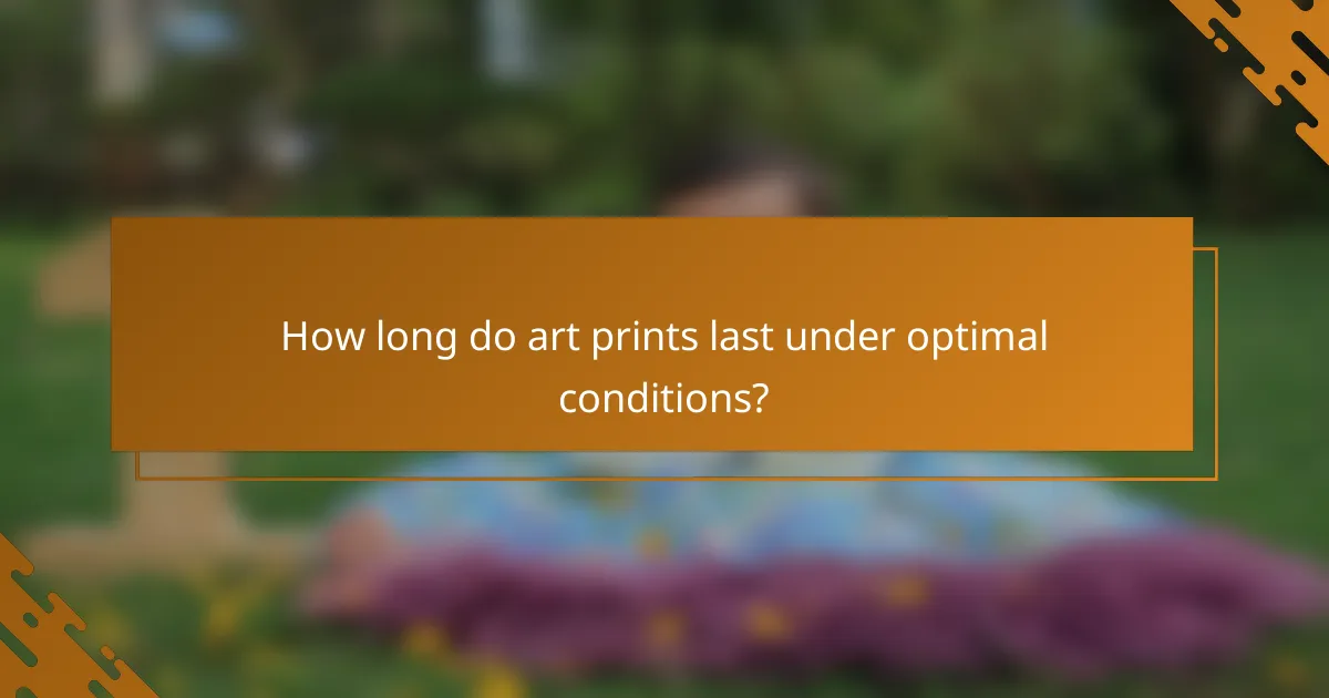 How long do art prints last under optimal conditions?