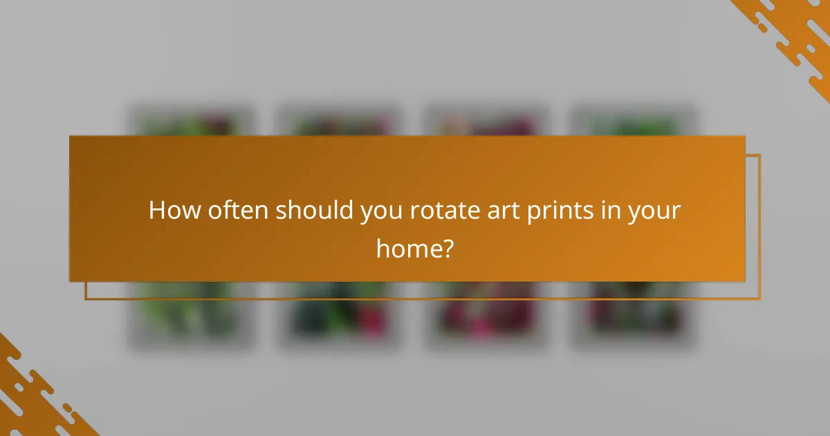 How often should you rotate art prints in your home?