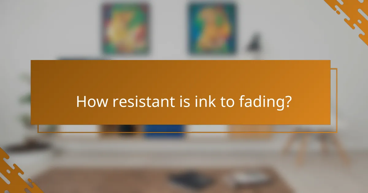 How resistant is ink to fading?