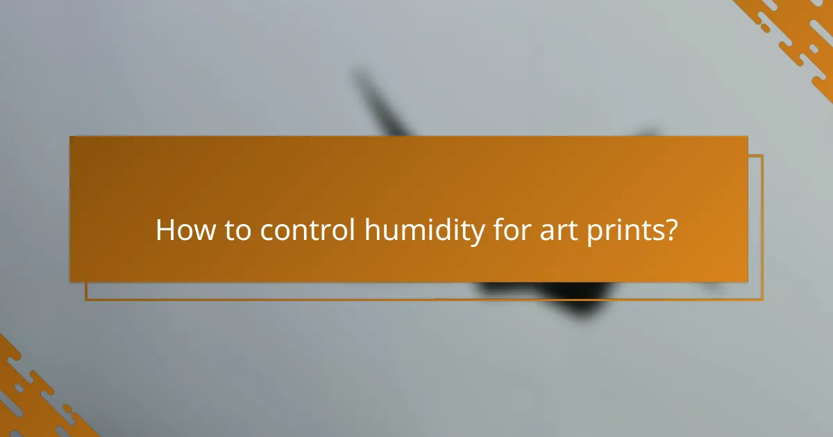 How to control humidity for art prints?
