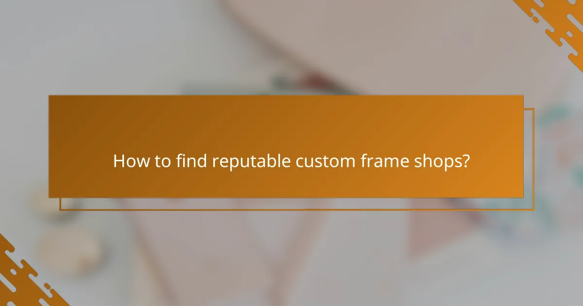 How to find reputable custom frame shops?