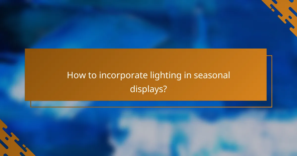 How to incorporate lighting in seasonal displays?