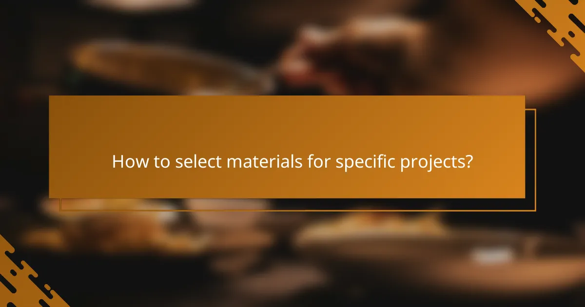 How to select materials for specific projects?