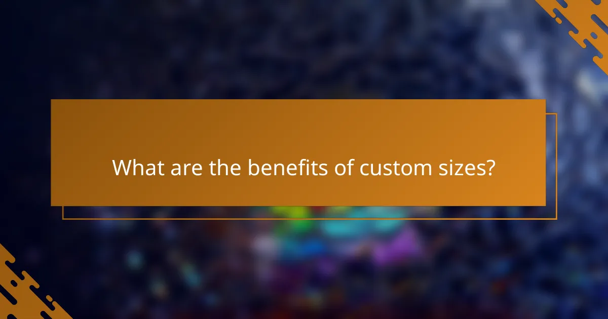 What are the benefits of custom sizes?