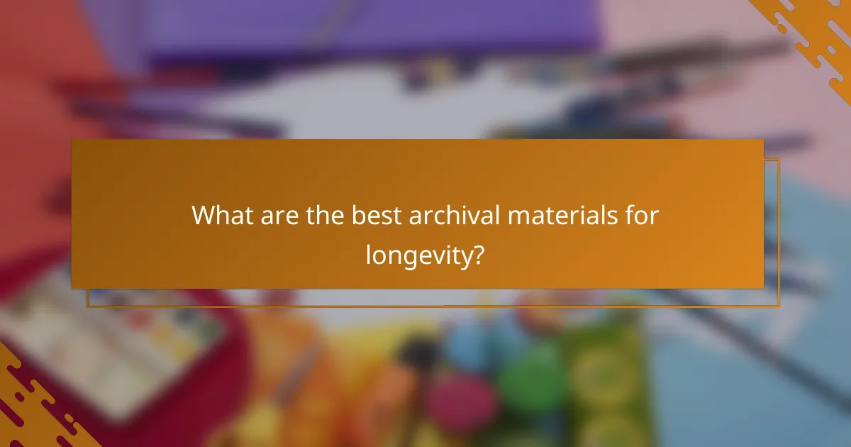 What are the best archival materials for longevity?