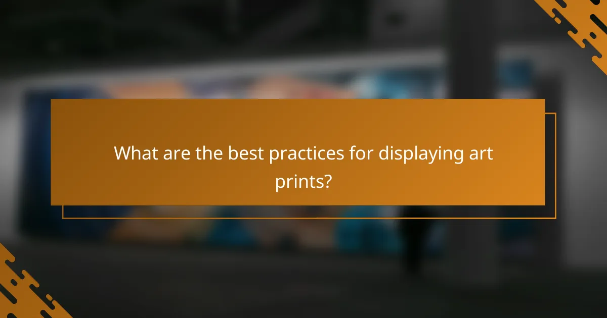 What are the best practices for displaying art prints?