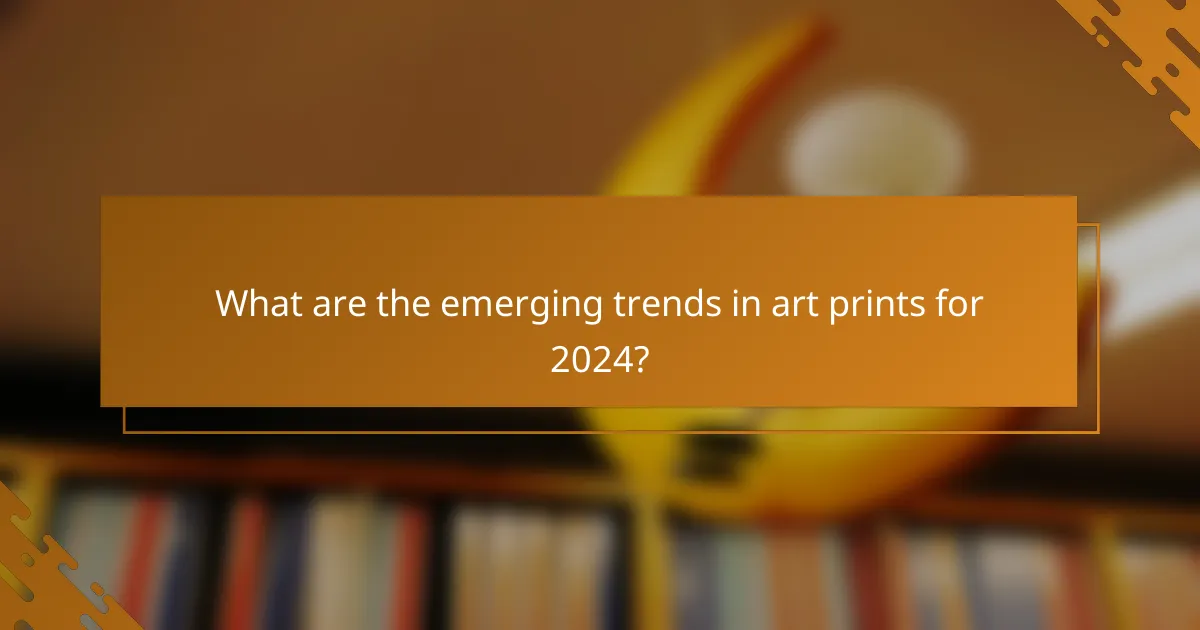 What are the emerging trends in art prints for 2024?