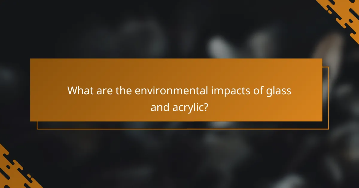 What are the environmental impacts of glass and acrylic?