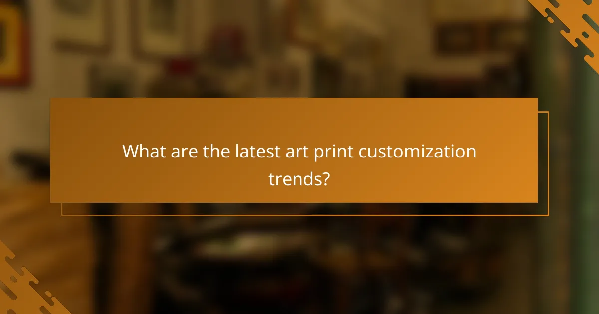 What are the latest art print customization trends?