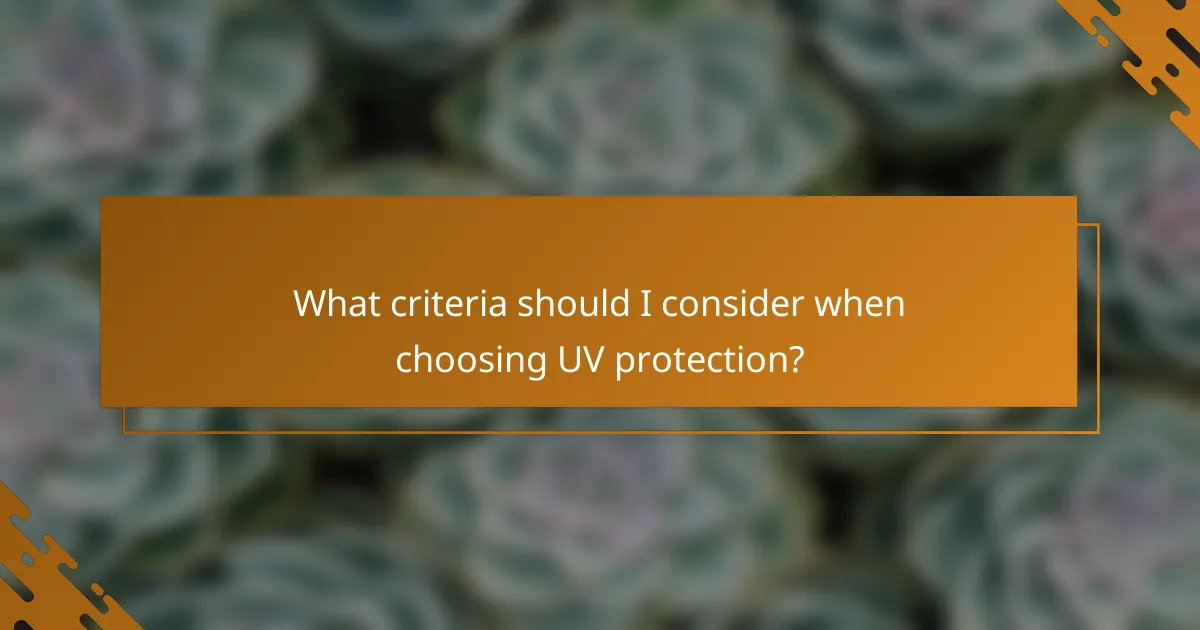 What criteria should I consider when choosing UV protection?