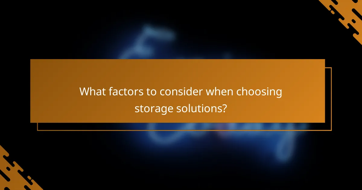 What factors to consider when choosing storage solutions?