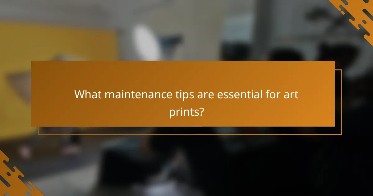 What maintenance tips are essential for art prints?