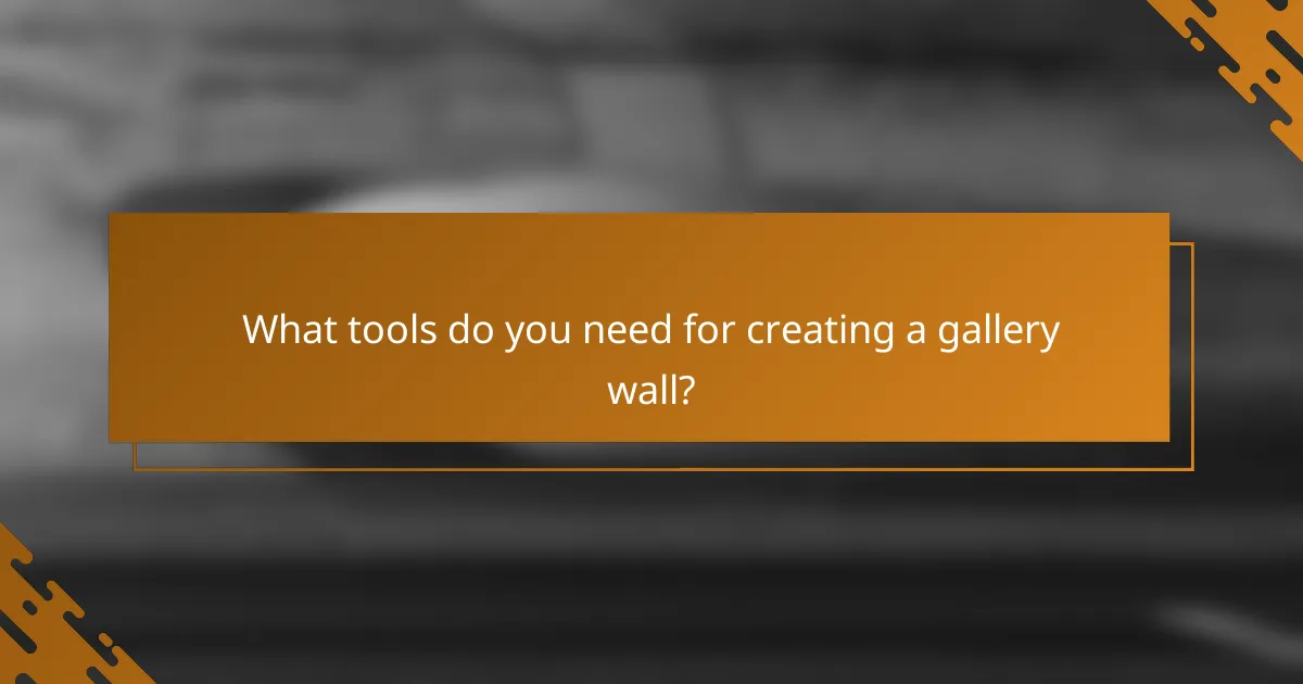 What tools do you need for creating a gallery wall?