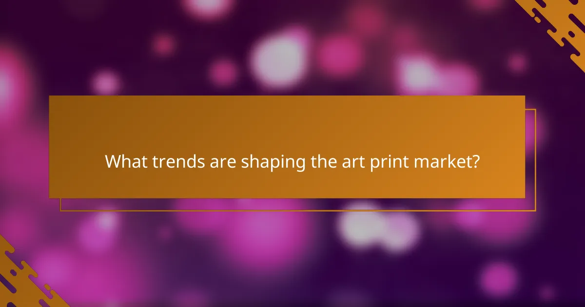 What trends are shaping the art print market?